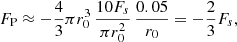 $$ \begin{aligned} F_{\rm P} \approx -\frac{4}{3} \pi r_0^3\, \frac{10 F_s}{\pi r_0^2 } \, \frac{0.05}{r_0} = -\frac{2}{3} F_s, \end{aligned} $$