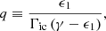 $$ \begin{aligned} q\equiv \frac{\epsilon _1}{\Gamma _{\rm ic}\left(\gamma -\epsilon _1\right)}, \end{aligned} $$