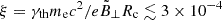$ \xi=\gamma_{\mathrm{th}}m_{\mathrm{e}}c^2/e\tilde{B}_{\perp}R_{\mathrm{c}}\lesssim 3\times 10^{-4} $