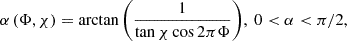 $$ \begin{aligned} \alpha \left(\Phi ,\chi \right)&=\arctan {\left(\frac{1}{\tan \chi \cos 2\pi \Phi }\right)},~0<\alpha <\pi /2,\end{aligned} $$