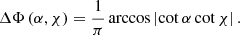 $$ \begin{aligned} \Delta \Phi \left(\alpha ,\chi \right)=\frac{1}{\pi }\arccos \left|\cot \alpha \cot \chi \right|. \end{aligned} $$