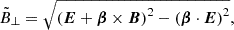 $$ \begin{aligned} \tilde{B}_{\perp }=\sqrt{\left(\boldsymbol{E}+\boldsymbol{\beta }\times \boldsymbol{B}\right)^2-\left(\boldsymbol{\beta }\cdot \boldsymbol{E}\right)^2}, \end{aligned} $$