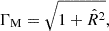 $$ \begin{aligned} \Gamma _{\rm M}=\sqrt{1+\hat{R}^2}, \end{aligned} $$