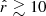 $ \hat{r}\gtrsim 10 $