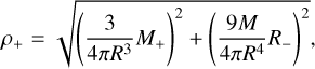 ${\rho _ + } = \sqrt {{{\left( {{3 \over {4\pi {R^3}}}{M_ + }} \right)}^2} + {{\left( {{{9M} \over {4\pi {R^4}}}{R_ - }} \right)}^2}} ,$