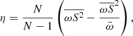 $$ \begin{aligned} \eta&= \frac{N}{N-1}\left({\overline{\omega S^2}-\frac{\overline{\omega S}^2}{\bar{\omega }}}\right), \end{aligned} $$
