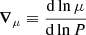 $ {\boldsymbol{\nabla}}_\mu \equiv \frac{\mathrm{d}\ln \mu}{\mathrm{d}\ln P} $