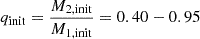$ q_{\mathrm{init}} =\frac{M_{\mathrm{2, init}}}{M_{\mathrm{1, init}}} = 0.40 - 0.95 $