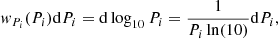 $$ \begin{aligned} { w}_{P_i}(P_i) \mathrm{d} P_i = \mathrm{d} \log _{10} P_i = \frac{1}{P_i \ln (10)} \mathrm{d} P_i, \end{aligned} $$