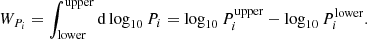 $$ \begin{aligned} W_{P_i} = \int _{\mathrm{lower}}^{\mathrm{upper}} \mathrm{d} \log _{10} P_i = \log _{10} P_i^{\mathrm{upper}} - \log _{10} P_i^{\mathrm{lower}}. \end{aligned} $$