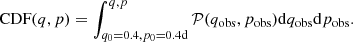 $$ \begin{aligned} \text{ CDF} (q, p) = \int _{q_0 = 0.4, p_0 = 0.4 \mathrm{d}}^{q, p} \mathcal{P} (q_{\mathrm{obs}}, p_{\mathrm{obs}}) \mathrm{d} q_{\mathrm{obs}} \mathrm{d} p_{\mathrm{obs}}. \end{aligned} $$