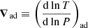 $ {\boldsymbol{\nabla}}_{\mathrm{ad}} \equiv \left( \frac{\mathrm{d}\ln T}{\mathrm{d}\ln P}\right)_{\mathrm{ad}} $