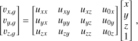 $\[\left[\begin{array}{l}v_{x, g} \\v_{y, g} \\v_{z, g}\end{array}\right]=\left[\begin{array}{llll}u_{x x} & u_{x y} & u_{x z} & u_{0 x} \\u_{y x} & u_{y y} & u_{y z} & u_{0 y} \\u_{z x} & u_{z y} & u_{z z} & u_{0 z}\end{array}\right]\left[\begin{array}{l}x \\y \\z \\1\end{array}\right],\]$