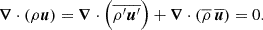 $$ \begin{aligned} \boldsymbol{\nabla }\cdot \left({\rho \boldsymbol{u}}\right) = \boldsymbol{\nabla }\cdot \left(\overline{{\rho }^\prime {\boldsymbol{u}}^\prime }\right) + \boldsymbol{\nabla }\cdot \left(\overline{\rho }\,\overline{\boldsymbol{u}}\right) = 0. \end{aligned} $$
