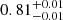 $ 0.81_{-0.01}^{+0.01} $