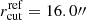 $ r_{\mathrm{cut }}^{\mathrm{r e f}}=16.0{{\prime\prime}} $