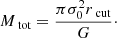 $$ \begin{aligned} M_{\text{ tot} }=\frac{\pi \sigma _0^2 r_{\text{ cut} }}{G}\cdot \end{aligned} $$