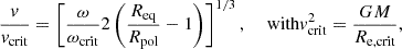 $$ \begin{aligned} \frac{{v}}{{v}_{\rm crit}}=\left[\frac{\omega }{\omega _{\rm crit}}2\left(\frac{R_{\rm eq}}{R_{\rm pol}}-1\right)\right]^{1/3},\;\;\;\text{ with} {v}_{\rm crit}^2=\frac{GM}{R_{\rm e,crit}}, \end{aligned} $$