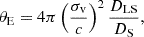 Mathematical equation: $$ \begin{aligned} \theta _{\rm E} = 4 \pi \left(\frac{\sigma _{\rm v}}{c} \right)^2 \frac{D_{\rm LS}}{D_{\rm S}}, \end{aligned} $$
