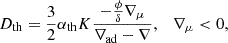 $$ \begin{aligned} D_{\rm th}=\frac{3}{2}\alpha _{\rm th}K\frac{-\frac{\phi }{\delta }\nabla _\mu }{\nabla _{\rm ad}-\nabla },\quad \nabla _\mu < 0, \end{aligned} $$