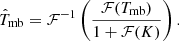 $$ \begin{aligned} \hat{T}_{\rm mb} = \mathcal{F} ^{-1}\left(\frac{\mathcal{F} (T_{\rm mb})}{1+\mathcal{F} (K)}\right). \end{aligned} $$