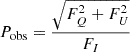 $$ P_{{\textrm {obs}}} = \frac {\sqrt {F_{Q}^2+F_{U}^2}}{F_{I}}$$