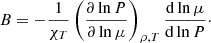 $$ \begin{aligned}&B = -\frac{1}{\chi _T}\left(\frac{\partial \ln P}{\partial \ln \mu }\right)_{\rho ,T}\frac{\mathrm{d} \ln \mu }{\mathrm{d} \ln P}\cdot \end{aligned} $$