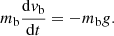 $$ \begin{aligned} m_{\rm b}\frac{\mathrm{d}v_{\rm b}}{\mathrm{d}t}=-m_{\rm b}g. \end{aligned} $$