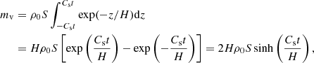 $$ \begin{aligned} m_{\rm v}&= \rho _0S\int _{-C_{\rm s}t}^{C_{\rm s}t}\exp (-z/H) \mathrm{d}z \\&=H\rho _0S\left[\exp \left(\frac{C_{\rm s} t}{H}\right)- \exp \left(-\frac{C_{\rm s} t}{H}\right)\right]=2H\rho _0S\sinh \left(\frac{C_{\rm s} t}{H}\right),\nonumber \end{aligned} $$