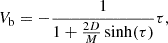 $$ \begin{aligned} V_{\rm b}=-\frac{1}{1+\frac{2D}{M}\sinh (\tau )}\tau , \end{aligned} $$