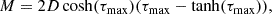 $$ \begin{aligned} M=2D\cosh (\tau _{\rm max})(\tau _{\rm max} - \tanh (\tau _{\rm max})), \end{aligned} $$