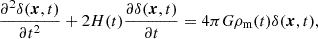 $$ \begin{aligned} \frac{\partial ^2 \delta (\boldsymbol{x},t)}{\partial t^2} + 2H(t)\frac{\partial \delta (\boldsymbol{x},t)}{\partial t} = 4\pi G \rho _{\rm m}(t)\delta (\boldsymbol{x},t), \end{aligned} $$