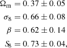 $$ \begin{aligned} \begin{aligned} \Omega _{\rm m}&= 0.37 \pm 0.05 \\ \sigma _{8}&= 0.66 \pm 0.08 \\ \beta&= 0.62 \pm 0.14 \\ {S\!}_{8}&= 0.73 \pm 0.04, \end{aligned} \end{aligned} $$