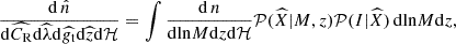 $$ \begin{aligned} \frac{\mathrm{d}\,\hat{n}}{\mathrm{d}\widehat{C_{\rm R}}\mathrm{d}\widehat{\lambda }\mathrm{d}\widehat{g_{\rm t}}\mathrm{d}\widehat{z}\mathrm{d}\mathcal{H} } = \int \frac{\mathrm{d}\,n}{\mathrm{d}\mathrm{ln} M\mathrm{d}z\mathrm{d}\mathcal{H} }\mathcal{P} (\widehat{X}|M,z)\mathcal{P} (I|\widehat{X})\, \mathrm{d}\mathrm{ln} M \mathrm{d}z, \end{aligned} $$