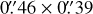 $\[0^{\prime \prime}_\cdot46 \times 0^{\prime \prime}_\cdot39\]$