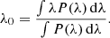 Mathematical equation: $$ \begin{aligned} \lambda _0 = \frac{\int \lambda P(\lambda )\,\mathrm{d}\lambda }{\int P(\lambda )\,\mathrm{d}\lambda }. \end{aligned} $$