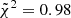 $ \tilde{\chi}^2 = 0.98 $