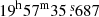 $ 19^{\mathrm{h}}57^{\mathrm{m}}35{{{\overset{\text{ s}}{.}}}}687 $