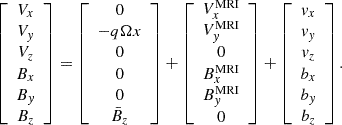 $$ \begin{aligned} \left[\begin{array}{c} V_x \\ V_y \\ V_z \\ B_x \\ B_y \\ B_z \end{array} \right] = \left[\begin{array}{c} 0 \\ -q\Omega x \\ 0 \\ 0 \\ 0 \\ \bar{B}_z \end{array}\right] + \left[\begin{array}{c} V^\mathrm{MRI}_x \\ V^\mathrm{MRI}_y \\ 0 \\ B^\mathrm{MRI}_x \\ B^\mathrm{MRI}_y \\ 0 \end{array}\right] + \left[\begin{array}{c} v_x \\ v_y \\ v_z \\ b_x \\ b_y \\ b_z \end{array}\right]. \end{aligned} $$