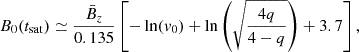 $$ \begin{aligned} B_0(t_{\rm sat}) \simeq \frac{\bar{B}_z}{0.135} \left[ - \ln (v_0) + \ln \left(\sqrt{\frac{4q}{4-q}}\right) + 3.7 \right], \end{aligned} $$