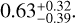 $0.63_{ - 0.39}^{ + 0.32}$