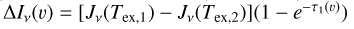 $\Delta {I_v}(\v ) = \left[ {{J_v}\left( {{T_{{\rm{ex}},1}}} \right) - {J_v}\left( {{T_{{\rm{ex}},2}}} \right)} \right]\left( {1 - {e^{ - {\tau _1}(\v )}}} \right)$