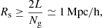 $$ \begin{aligned} R_{\rm s} \ge \frac{2L}{N_{\rm g}} \simeq 1 \, \mathrm{Mpc/h} ,\end{aligned} $$