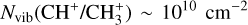 Mathematical equation: $N_{\text {vib}}\left(\mathrm{CH}^{+} / \mathrm{CH}_{3}^{+}\right) \sim 10^{10} \mathrm{~cm}^{-2}$