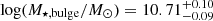 $ \log (M_{\star, \rm bulge}/M_{\odot})=10.71_{-0.09}^{+0.10} $