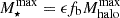 $ M_{\star}^{\mathrm{max}} = \epsilon f_{\mathrm{b}} M_{\mathrm{halo}}^{\mathrm{max}} $