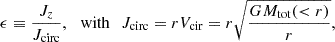 Mathematical equation: $$ \begin{aligned} \epsilon \equiv \frac{J_z}{J_{\mathrm{circ} }}, \,\,\,\, \mathrm{with} \,\,\,\, J_{\mathrm{circ} } = rV_{\mathrm{cir} } = r\sqrt{\frac{GM_{\mathrm{tot} }( < r)}{r}}, \end{aligned} $$