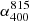 $ \alpha_{400}^{815} $