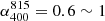 $ \alpha_{400}^{815}=0.6\sim1 $