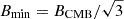 $ {B}_{\mathrm{min}} = B_{\mathrm{CMB}}/\sqrt{3} $